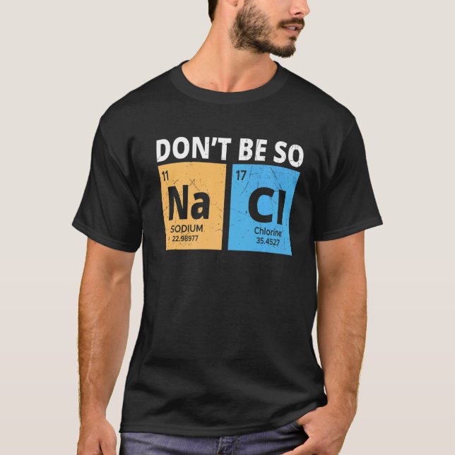 Don't Be So Na Cl, Funny Chemistry Lovers Chemistr T-Shirt (Front)