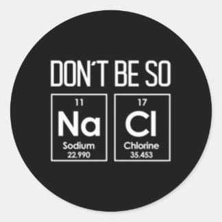 Don'T Be So Nacl Salty Chemistry Pun Classic Round Sticker