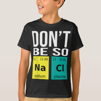 Don't Be So Salty - Funny Chemistry Humour Science T-Shirt