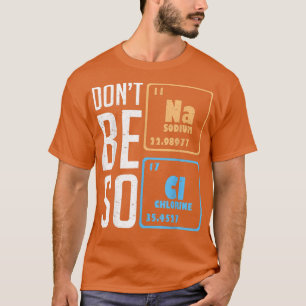 Don't Be So Salty Funny Chemistry Science Student T-Shirt
