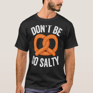 Don't Be So Salty Soft Pretzel Food Pun T-Shirt