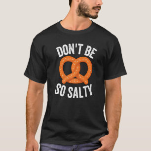 Don't Be So Salty Soft Pretzel Food Pun T-Shirt