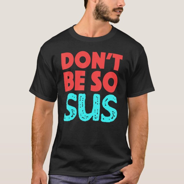 Dont Be So Sus Game Zocken Meme Gamers T-Shirt (Front)