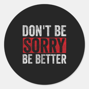 Dont Be Sorry Be Better Motivation Inspiration Quo Classic Round Sticker