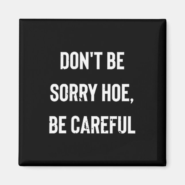 Don't Be Sorry Cute Ss Cute Ss, Be Careful  Magnet (Front)