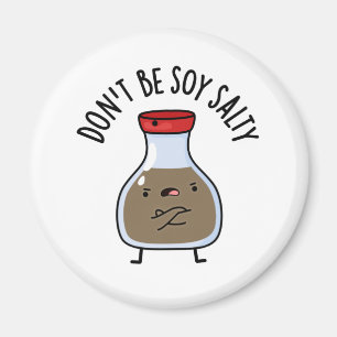 Don't Be Soy Salty Funny Soy Sauce Pun  Magnet