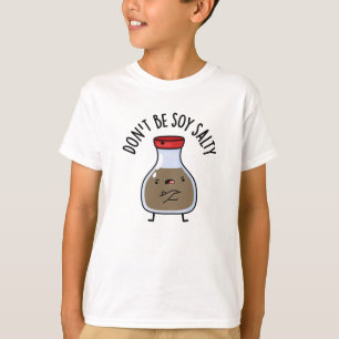 Don't Be Soy Salty Funny Soy Sauce Pun  T-Shirt