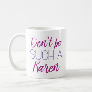 Don't Be Such A Karen Coffee Mug