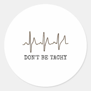 Don't Be Tachy . Funny Ekg Shirt  Classic Round Sticker