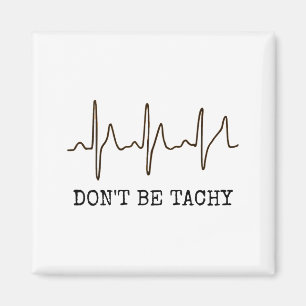 Don't Be Tachy . Funny Ekg Shirt  Magnet
