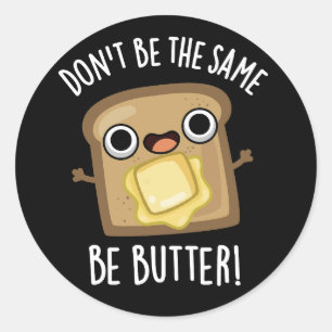 Don't Be The Same Be Butter Funny Food Pun Dark BG Classic Round Sticker