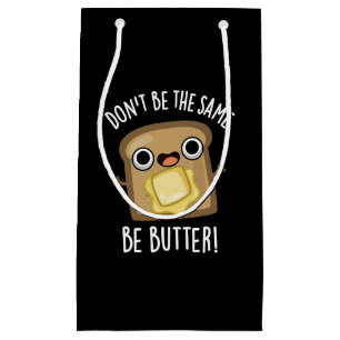 Don't Be The Same Be Butter Funny Food Pun Dark BG Small Gift Bag