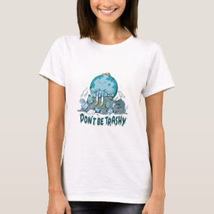 Dont Be Trashy Earth Day T-Shirt
