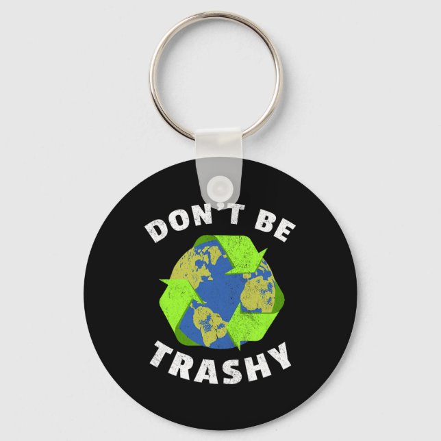 Don't Be Trashy Keep The Planet Clean Earth Day Re Key Ring (Front)