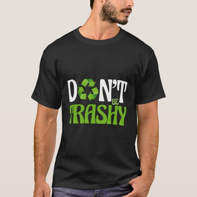 Don'T Be Trashy Recycle Eh Green Nature Eco Reuse T-Shirt (Front)
