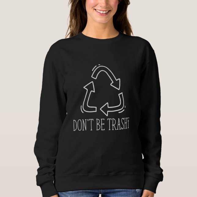 Don't Be Trashy Recycle Environment Activism Earth Sweatshirt (Front)