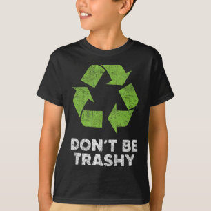 Don't Be Trashy Recycle Funny Earth Day Kids Recyc T-Shirt
