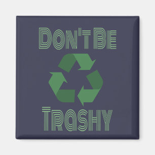 Don't Be Trashy Recycle, Stay Green Recycling Magnet