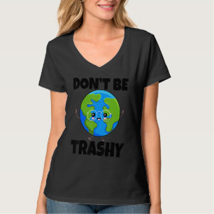 Don't Be Trashy Save Earth Environment Earth Day T-Shirt