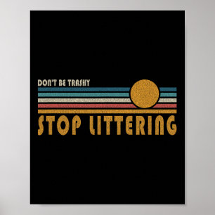 Don't Be Trashy Stop Littering - Anti Litter Messa Poster