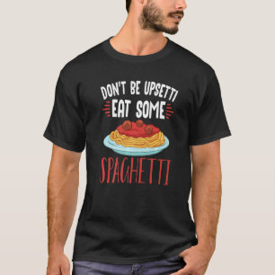 Dont Be Upsetti Eat Some Spaghetti Cooking Utensil T-Shirt