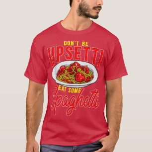 Dont Be Upsetti Eat Some Spaghetti Funny Italian M T-Shirt