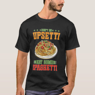 Don't Be Upsetti Eat Some Spaghetti Pasta Italian T-Shirt