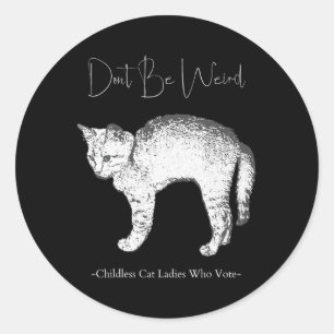 Don't Be Weird -childless Cat Ladies Who Vote-  Classic Round Sticker