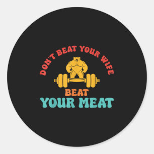 Dont Beat Your Wife Beat Your Meat Classic Round Sticker