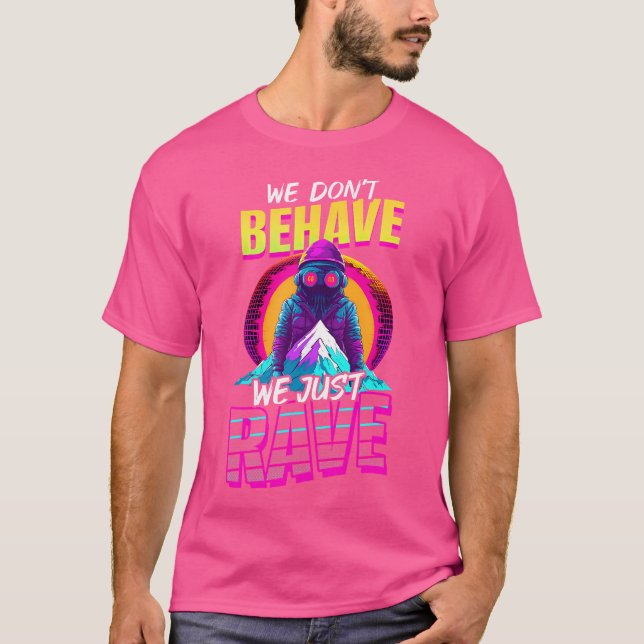 Don'T Behave Just Rave Design Edm Rave T-Shirt (Front)