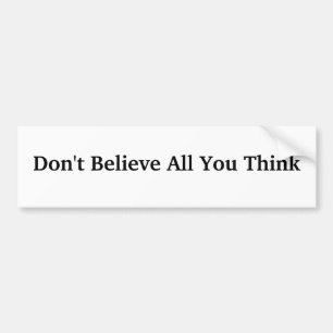 Don't Believe All You Think Bumper Sticker