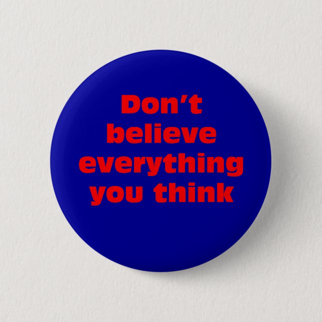 Don't believe everything you think. 6 cm round badge (Front)