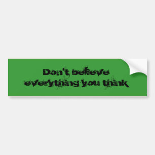 Don't believe everything you think bumper sticker