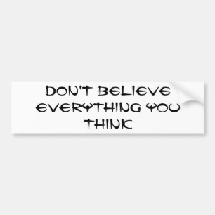 Don't believe everything you think bumper sticker