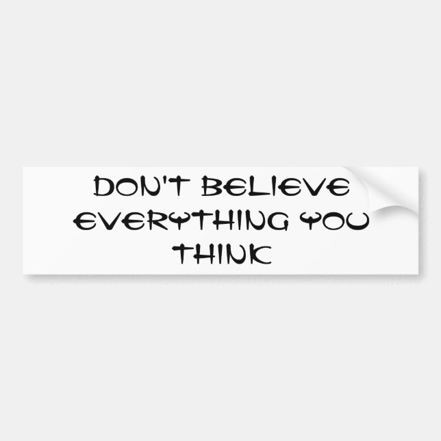 Don't believe everything you think bumper sticker (Front)