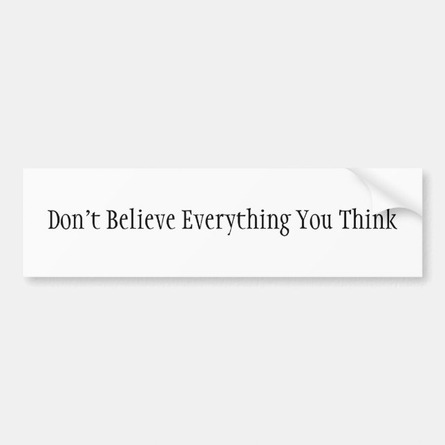 Don't Believe Everything You Think Bumper Sticker (Front)