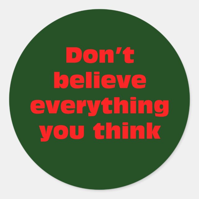Don't believe everything you think. classic round sticker (Front)