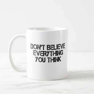 Dont Believe Everything You Think Coffee Mug