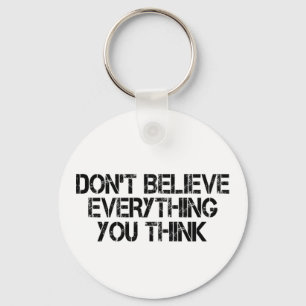 Dont Believe Everything You Think       Key Ring