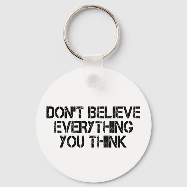 Dont Believe Everything You Think       Key Ring (Front)