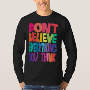 Don't Believe Everything You Think Men And Women T-Shirt