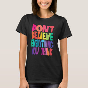 Don't Believe Everything You Think Men And Women T-Shirt
