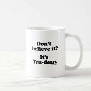 Don't believe it - It's Tru-deau -.png Coffee Mug