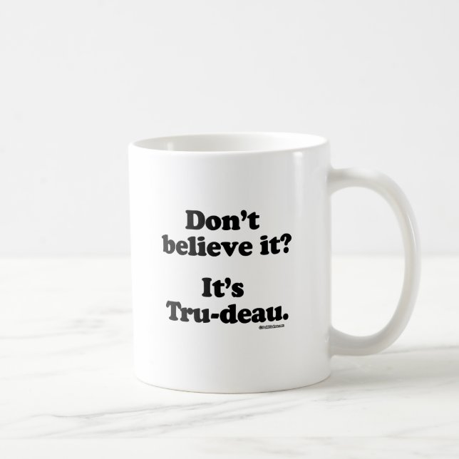 Don't believe it - It's Tru-deau -.png Coffee Mug (Right)
