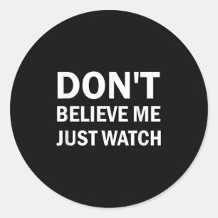 Don't Believe Me Just Watch Sarcastic  Classic Round Sticker