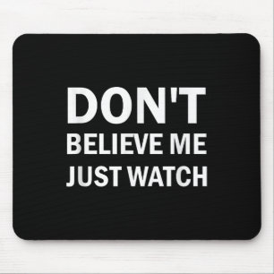 Don't Believe Me Just Watch Sarcastic  Mouse Mat
