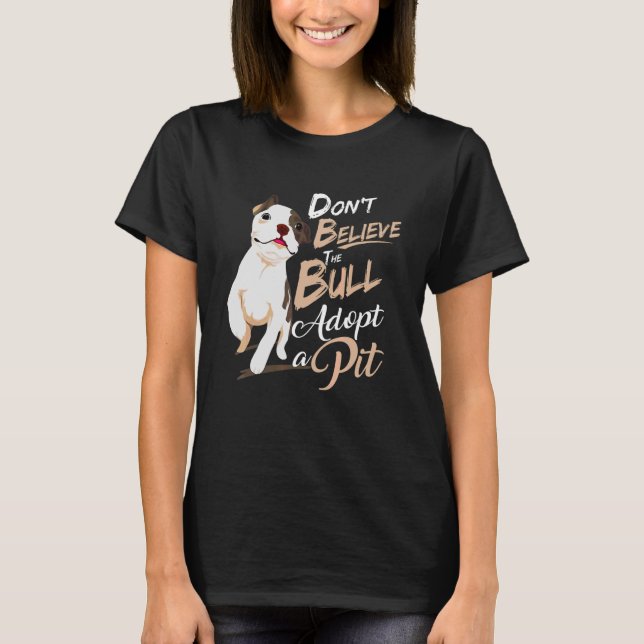 Don't Believe The Bull Adopt A Pit Apparel T-Shirt (Front)