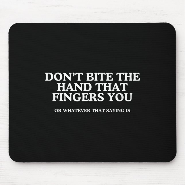 Don't Bite The Hand That Fingers You Unhinged Adul Mouse Mat (Front)