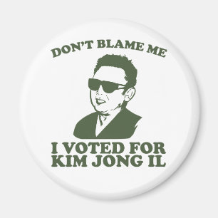 Don't Blam Me, I Voted for Kim Jong Il Magnet
