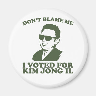 Don't Blam Me, I Voted for Kim Jong Il Magnet